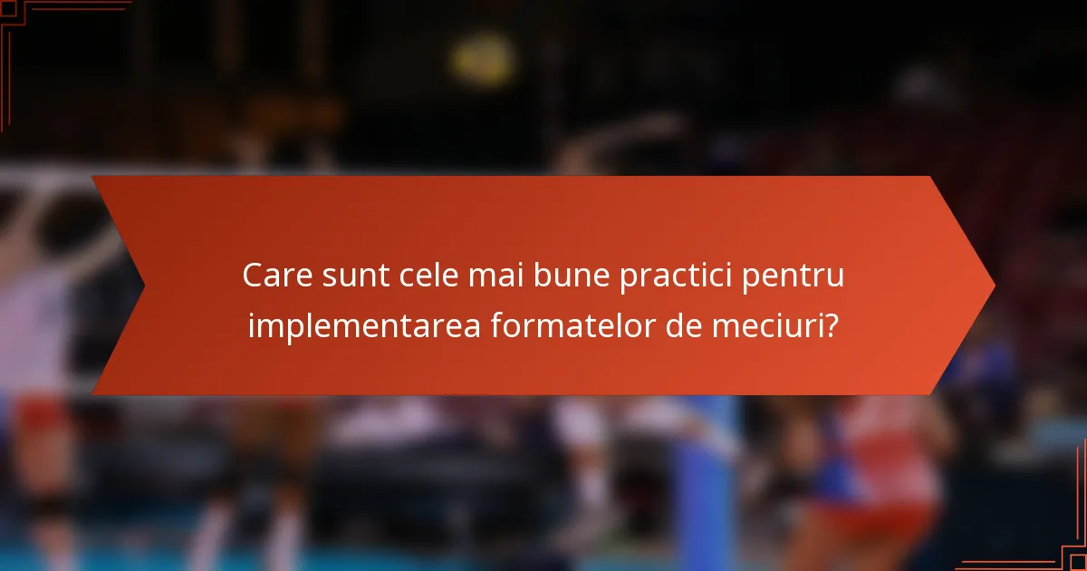 Care sunt cele mai bune practici pentru implementarea formatelor de meciuri?