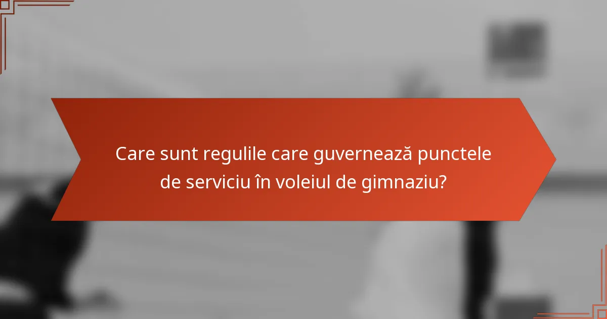 Care sunt regulile care guvernează punctele de serviciu în voleiul de gimnaziu?