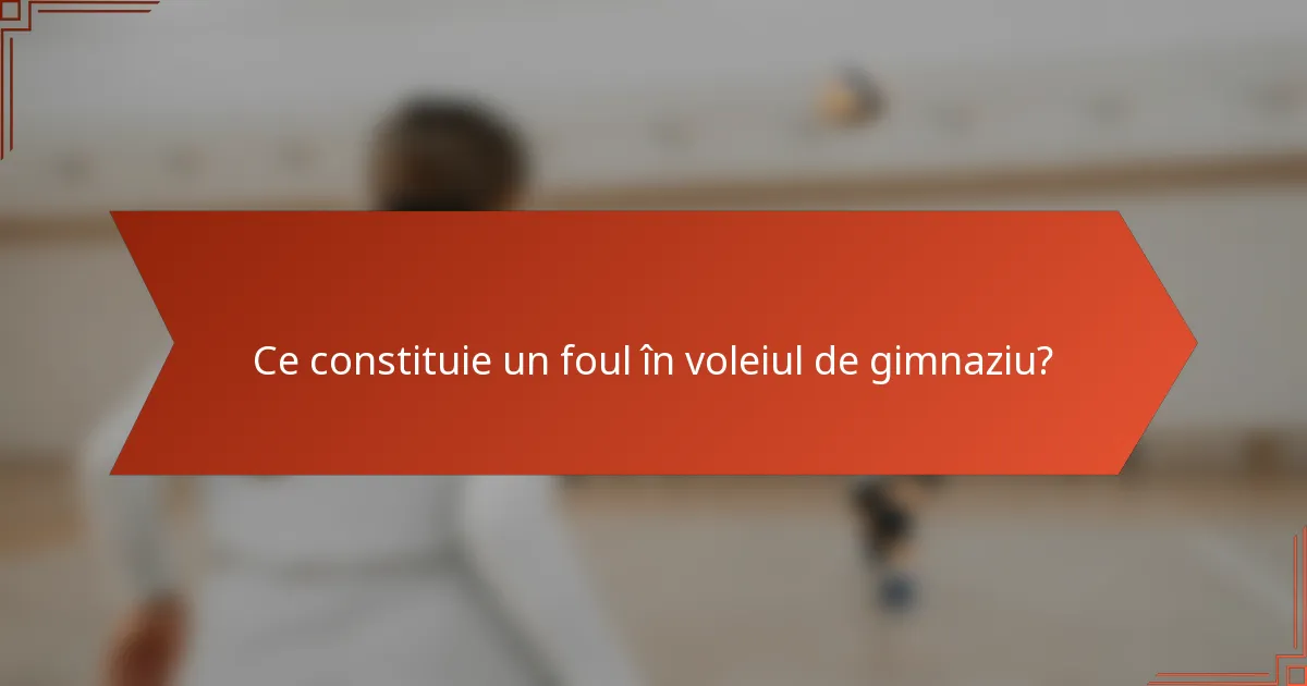 Ce constituie un foul în voleiul de gimnaziu?