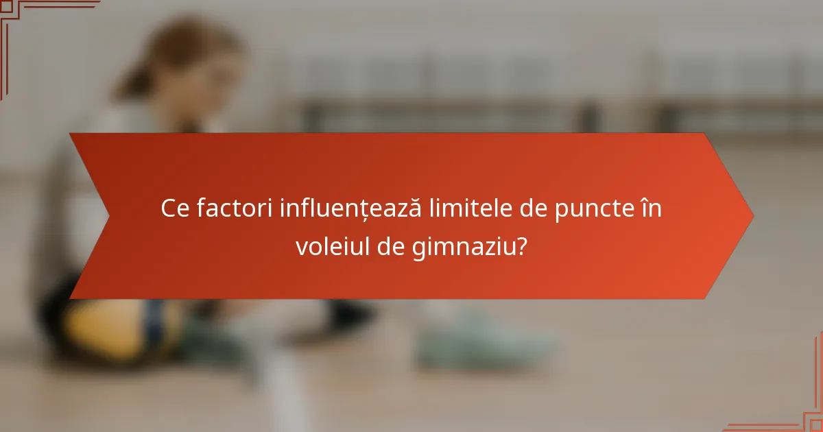 Ce factori influențează limitele de puncte în voleiul de gimnaziu?