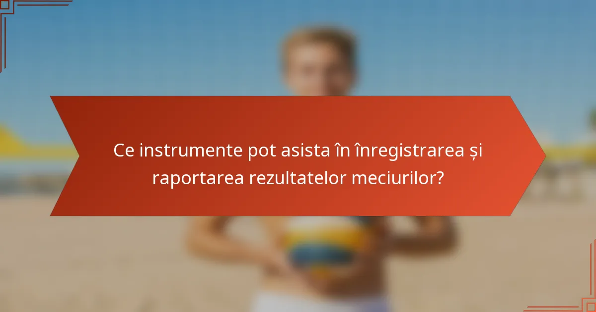 Ce instrumente pot asista în înregistrarea și raportarea rezultatelor meciurilor?