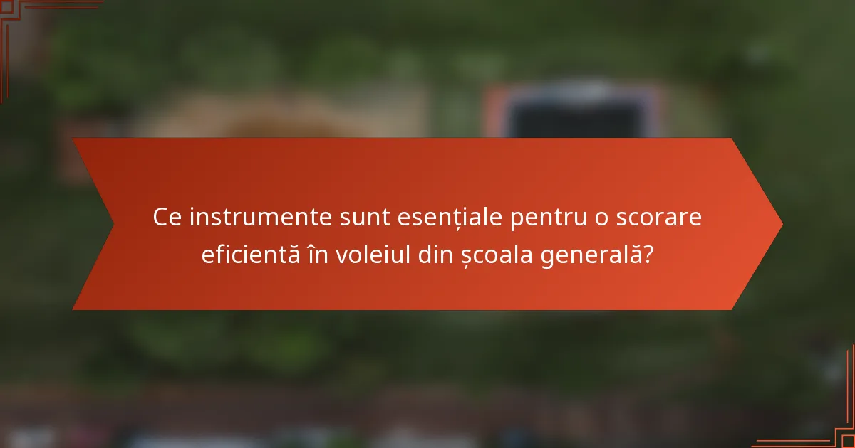 Ce instrumente sunt esențiale pentru o scorare eficientă în voleiul din școala generală?