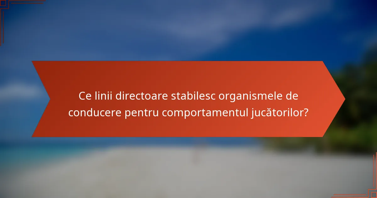 Ce linii directoare stabilesc organismele de conducere pentru comportamentul jucătorilor?