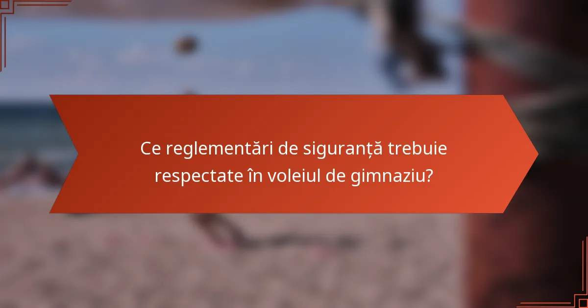 Ce reglementări de siguranță trebuie respectate în voleiul de gimnaziu?