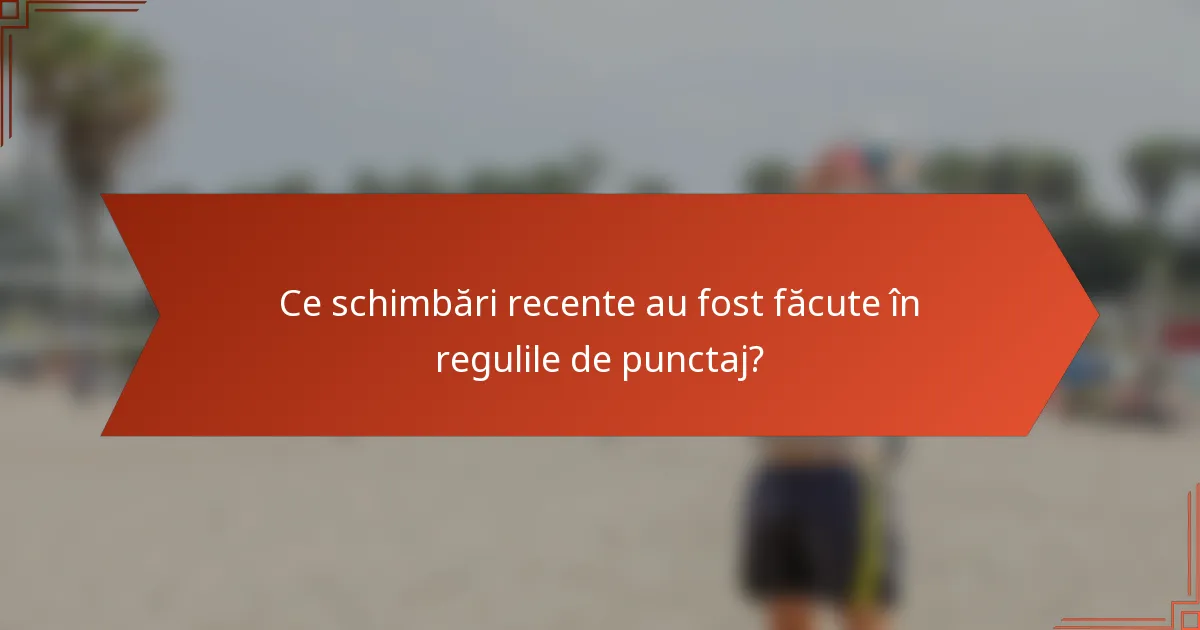 Ce schimbări recente au fost făcute în regulile de punctaj?