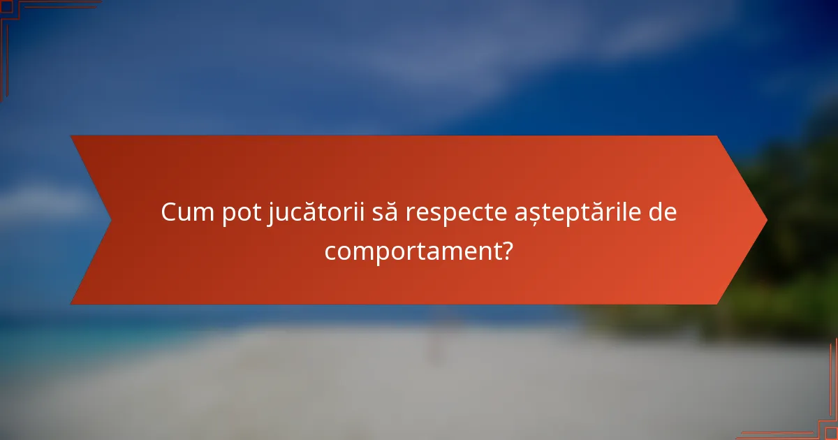 Cum pot jucătorii să respecte așteptările de comportament?