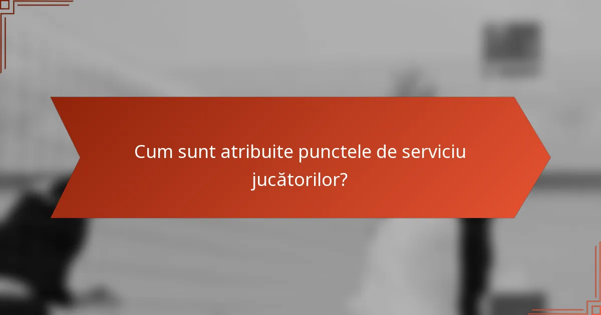 Cum sunt atribuite punctele de serviciu jucătorilor?