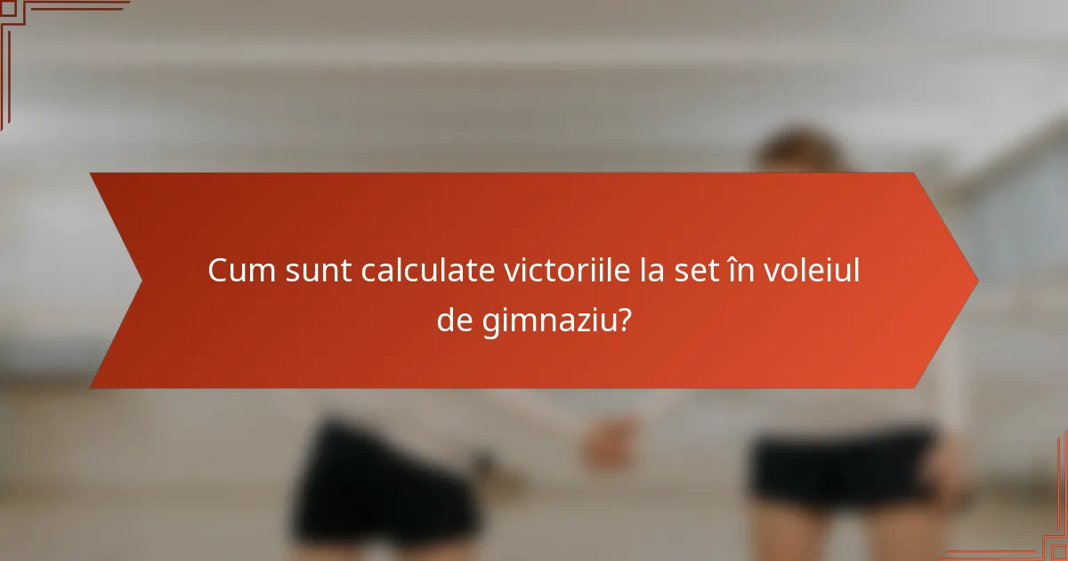 Cum sunt calculate victoriile la set în voleiul de gimnaziu?