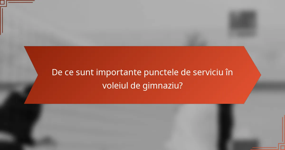De ce sunt importante punctele de serviciu în voleiul de gimnaziu?